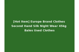 [Hot Item] Europe Brand Clothes Second Hand Silk Night Wear 45kg Bales Used Clothes