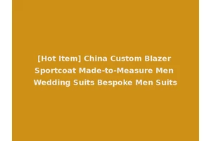 [Hot Item] China Custom Blazer Sportcoat Made-to-Measure Men Wedding Suits Bespoke Men Suits