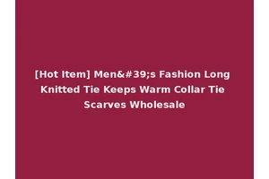 [Hot Item] Men's Fashion Long Knitted Tie Keeps Warm Collar Tie Scarves Wholesale