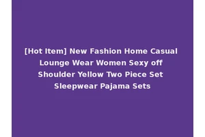 [Hot Item] New Fashion Home Casual Lounge Wear Women Sexy off Shoulder Yellow Two Piece Set Sleepwear Pajama Sets
