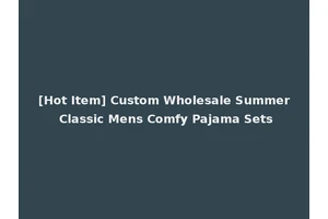 [Hot Item] Custom Wholesale Summer Classic Mens Comfy Pajama Sets