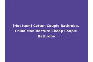 [Hot Item] Cotton Couple Bathrobe, China Manufacture Cheap Couple Bathrobe