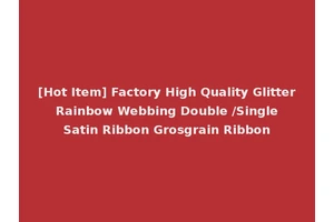 [Hot Item] Factory High Quality Glitter Rainbow Webbing Double /Single Satin Ribbon Grosgrain Ribbon