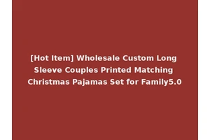 [Hot Item] Wholesale Custom Long Sleeve Couples Printed Matching Christmas Pajamas Set for Family5.0