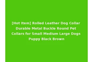 [Hot Item] Rolled Leather Dog Collar Durable Metal Buckle Round Pet Collars for Small Medium Large Dogs Puppy Black Brown