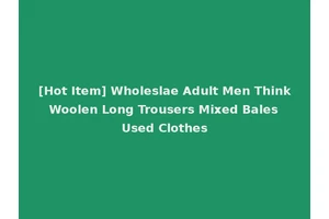 [Hot Item] Wholeslae Adult Men Think Woolen Long Trousers Mixed Bales Used Clothes
