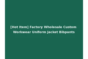 [Hot Item] Factory Wholesale Custom Workwear Uniform Jacket Bibpants