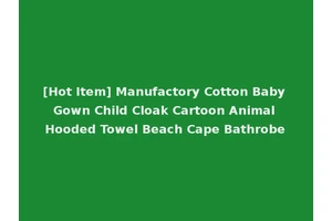 [Hot Item] Manufactory Cotton Baby Gown Child Cloak Cartoon Animal Hooded Towel Beach Cape Bathrobe