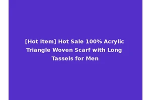 [Hot Item] Hot Sale 100% Acrylic Triangle Woven Scarf with Long Tassels for Men