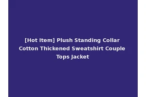 [Hot Item] Plush Standing Collar Cotton Thickened Sweatshirt Couple Tops Jacket