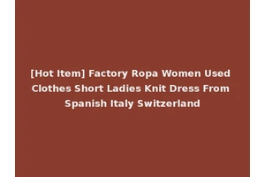 [Hot Item] Factory Ropa Women Used Clothes Short Ladies Knit Dress From Spanish Italy Switzerland