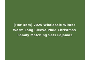 [Hot Item] 2025 Wholesale Winter Warm Long Sleeve Plaid Christmas Family Matching Sets Pajamas