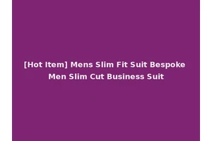[Hot Item] Mens Slim Fit Suit Bespoke Men Slim Cut Business Suit