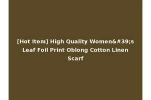 [Hot Item] High Quality Women's Leaf Foil Print Oblong Cotton Linen Scarf