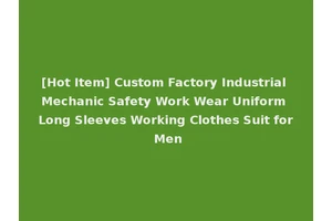 [Hot Item] Custom Factory Industrial Mechanic Safety Work Wear Uniform Long Sleeves Working Clothes Suit for Men