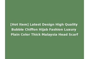 [Hot Item] Latest Design High Quality Bubble Chiffon Hijab Fashion Luxury Plain Color Thick Malaysia Head Scarf