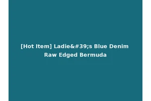 [Hot Item] Ladie's Blue Denim Raw Edged Bermuda