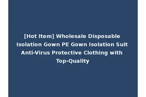 [Hot Item] Wholesale Disposable Isolation Gown PE Gown Isolation Suit Anti-Virus Protective Clothing with Top-Quality