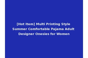 [Hot Item] Multi Printing Style Summer Comfortable Pajama Adult Designer Onesies for Women