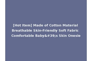 [Hot Item] Made of Cotton Material Breathable Skin-Friendly Soft Fabric Comfortable Baby's Skin Onesie