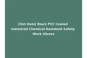 [Hot Item] Black PVC Coated Industrial Chemical Resistant Safety Work Gloves