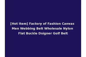 [Hot Item] Factory of Fashion Canvas Men Webbing Belt Wholesale Nylon Flat Buckle Dsigner Golf Belt