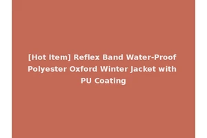 [Hot Item] Reflex Band Water-Proof Polyester Oxford Winter Jacket with PU Coating