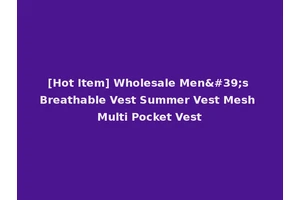 [Hot Item] Wholesale Men's Breathable Vest Summer Vest Mesh Multi Pocket Vest