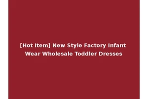 [Hot Item] New Style Factory Infant Wear Wholesale Toddler Dresses