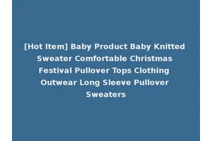 [Hot Item] Baby Product Baby Knitted Sweater Comfortable Christmas Festival Pullover Tops Clothing Outwear Long Sleeve Pullover Sweaters