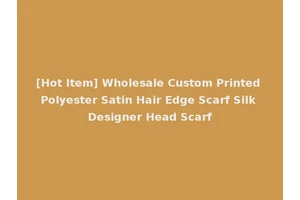 [Hot Item] Wholesale Custom Printed Polyester Satin Hair Edge Scarf Silk Designer Head Scarf