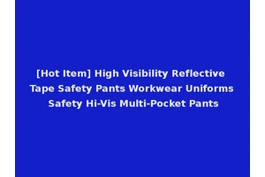 [Hot Item] High Visibility Reflective Tape Safety Pants Workwear Uniforms Safety Hi-Vis Multi-Pocket Pants