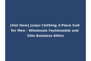 [Hot Item] Junyu Clothing 3-Piece Suit for Men - Wholesale Fashionable and Slim Business Attire