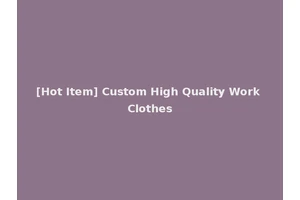 [Hot Item] Custom High Quality Work Clothes
