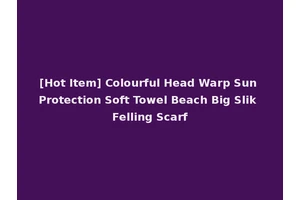 [Hot Item] Colourful Head Warp Sun Protection Soft Towel Beach Big Slik Felling Scarf