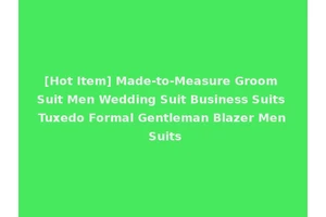 [Hot Item] Made-to-Measure Groom Suit Men Wedding Suit Business Suits Tuxedo Formal Gentleman Blazer Men Suits