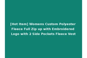[Hot Item] Womens Custom Polyester Fleece Full Zip up with Embroidered Logo with 2 Side Pockets Fleece Vest