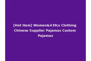 [Hot Item] Women's Clothing Chinese Supplier Pajamas Custom Pajamas