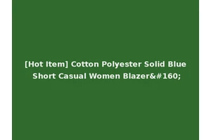 [Hot Item] Cotton Polyester Solid Blue Short Casual Women Blazer 