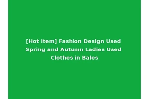[Hot Item] Fashion Design Used Spring and Autumn Ladies Used Clothes in Bales
