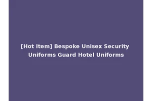 [Hot Item] Bespoke Unisex Security Uniforms Guard Hotel Uniforms