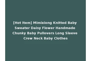 [Hot Item] Mimixiong Knitted Baby Sweater Daisy Flower Handmade Chunky Baby Pullovers Long Sleeve Crew Neck Baby Clothes