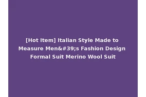 [Hot Item] Italian Style Made to Measure Men's Fashion Design Formal Suit Merino Wool Suit