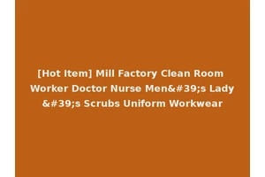 [Hot Item] Mill Factory Clean Room Worker Doctor Nurse Men's Lady's Scrubs Uniform Workwear