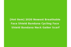 [Hot Item] 2020 Newest Breathable Face Shield Bandana Cycling Face Shield Bandana Neck Gaiter Scarf