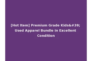 [Hot Item] Premium Grade Kids' Used Apparel Bundle in Excellent Condition