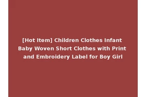 [Hot Item] Children Clothes Infant Baby Woven Short Clothes with Print and Embroidery Label for Boy Girl