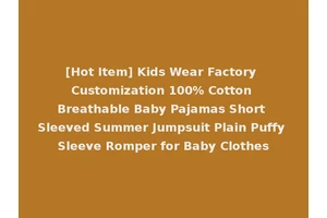 [Hot Item] Kids Wear Factory Customization 100% Cotton Breathable Baby Pajamas Short Sleeved Summer Jumpsuit Plain Puffy Sleeve Romper for Baby Clothes