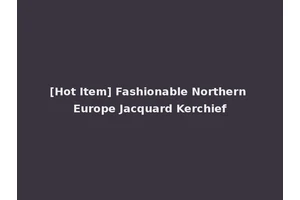 [Hot Item] Fashionable Northern Europe Jacquard Kerchief