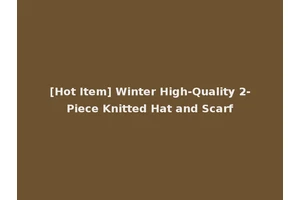 [Hot Item] Winter High-Quality 2-Piece Knitted Hat and Scarf
